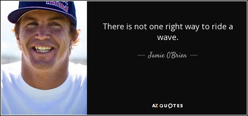 There is not one right way to ride a wave. - Jamie O'Brien