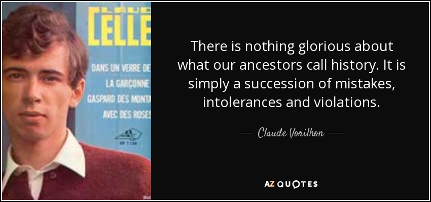 There is nothing glorious about what our ancestors call history. It is simply a succession of mistakes, intolerances and violations. - Claude Vorilhon