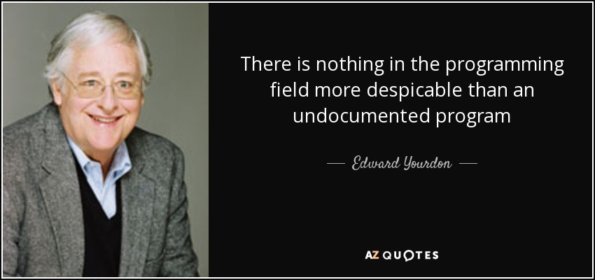 There is nothing in the programming field more despicable than an undocumented program - Edward Yourdon