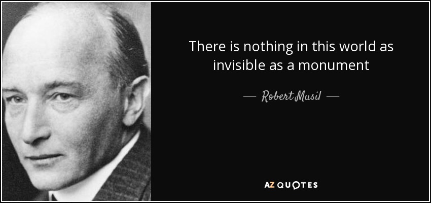 There is nothing in this world as invisible as a monument - Robert Musil
