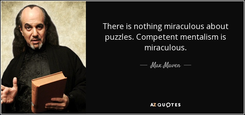 There is nothing miraculous about puzzles. Competent mentalism is miraculous. - Max Maven
