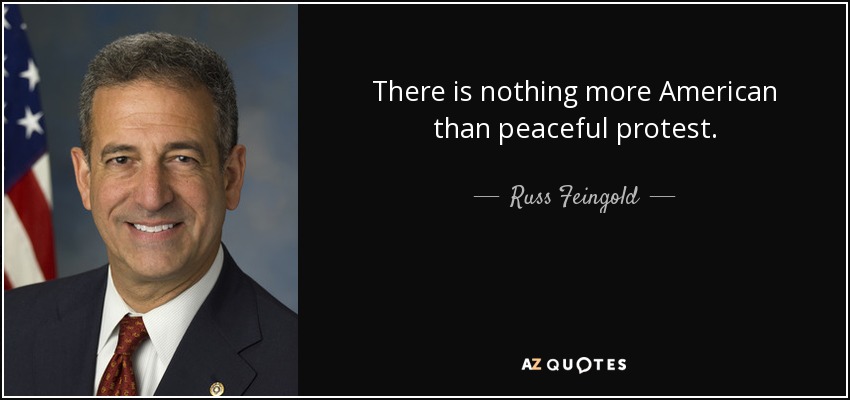 There is nothing more American than peaceful protest. - Russ Feingold