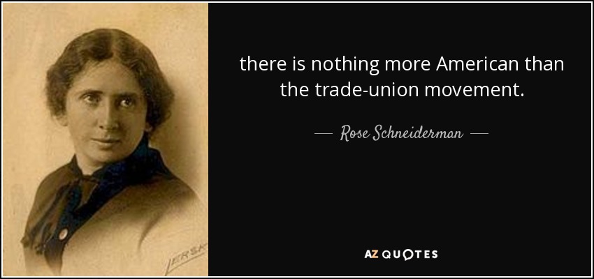 there is nothing more American than the trade-union movement. - Rose Schneiderman