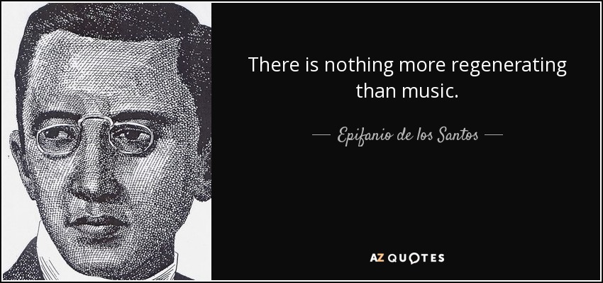 There is nothing more regenerating than music. - Epifanio de los Santos