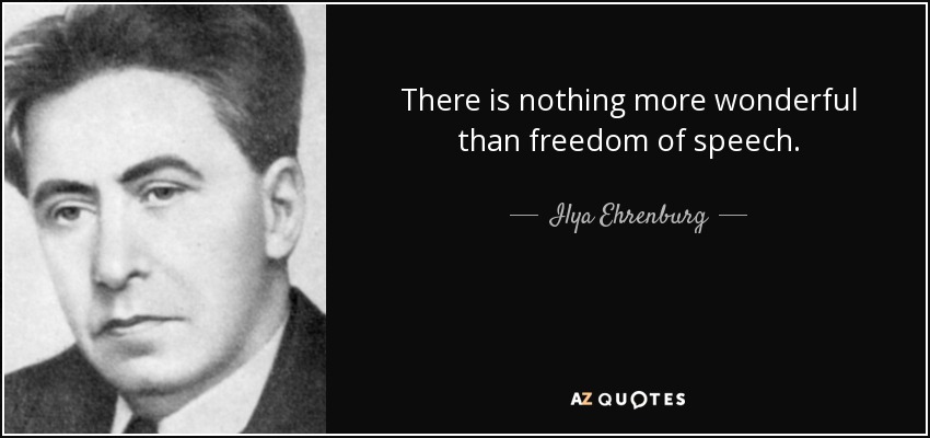 There is nothing more wonderful than freedom of speech. - Ilya Ehrenburg