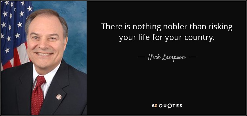 There is nothing nobler than risking your life for your country. - Nick Lampson