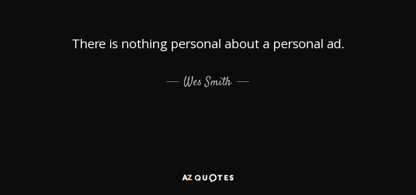 There is nothing personal about a personal ad. - Wes Smith