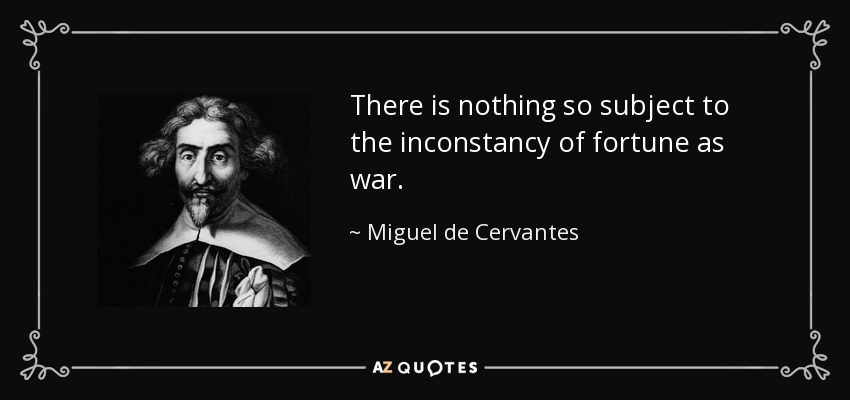 There is nothing so subject to the inconstancy of fortune as war. - Miguel de Cervantes