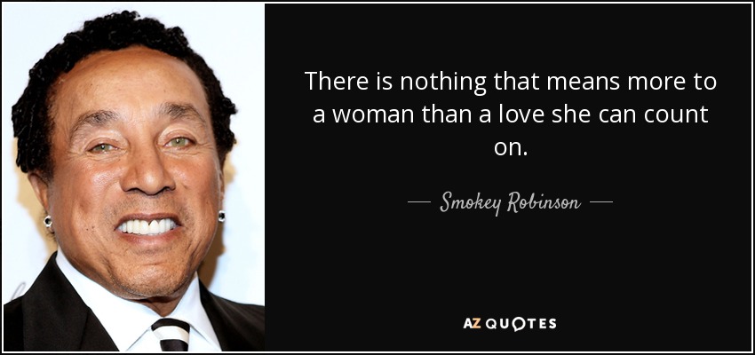 There is nothing that means more to a woman than a love she can count on. - Smokey Robinson