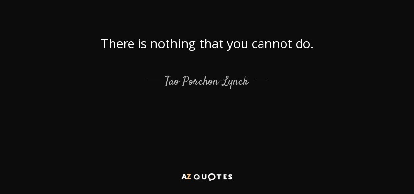 There is nothing that you cannot do. - Tao Porchon-Lynch