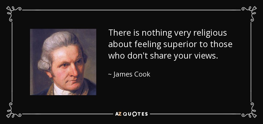 There is nothing very religious about feeling superior to those who don't share your views. - James Cook