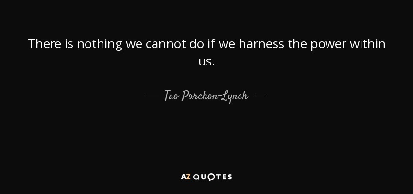 There is nothing we cannot do if we harness the power within us. - Tao Porchon-Lynch