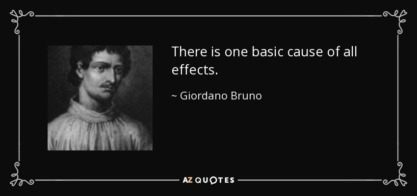 There is one basic cause of all effects. - Giordano Bruno