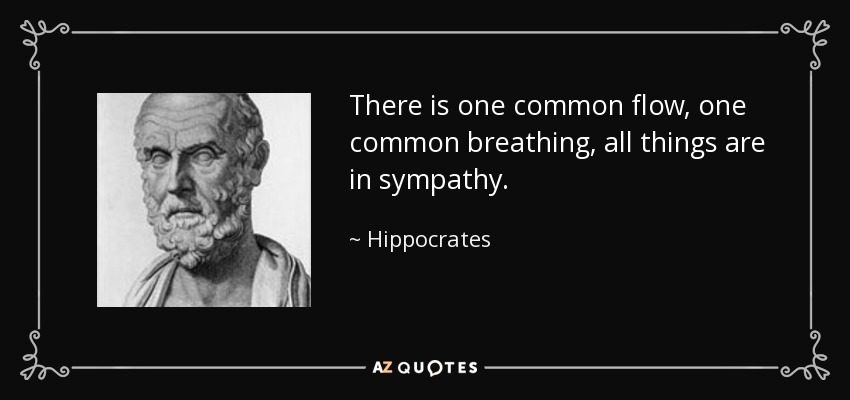 There is one common flow, one common breathing, all things are in sympathy. - Hippocrates