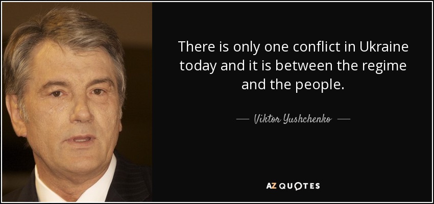 There is only one conflict in Ukraine today and it is between the regime and the people. - Viktor Yushchenko