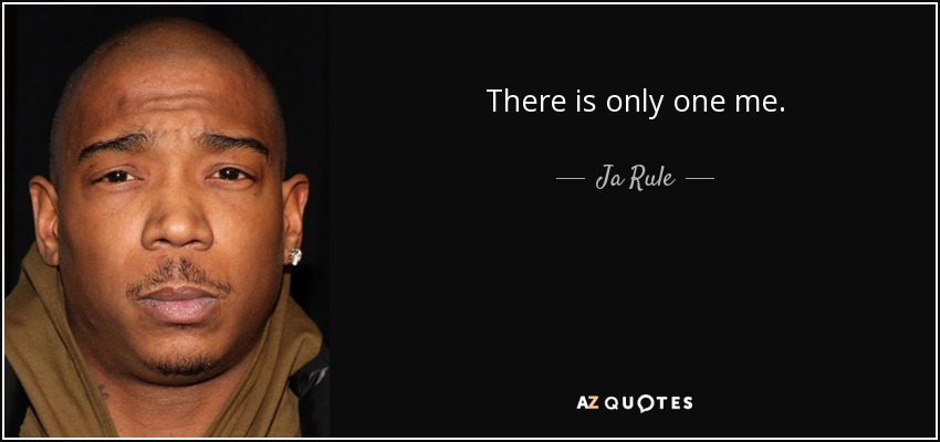 There is only one me. - Ja Rule