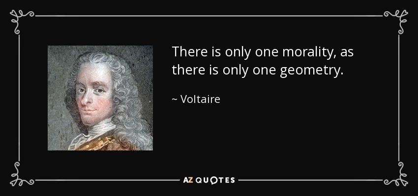 There is only one morality, as there is only one geometry. - Voltaire