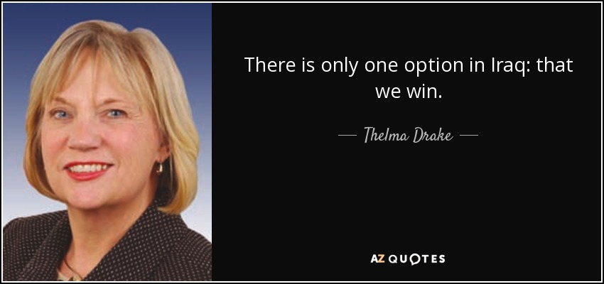 There is only one option in Iraq: that we win. - Thelma Drake