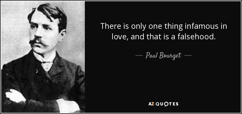 There is only one thing infamous in love, and that is a falsehood. - Paul Bourget