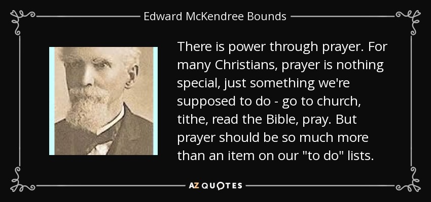 There is power through prayer. For many Christians, prayer is nothing special, just something we're supposed to do - go to church, tithe, read the Bible, pray. But prayer should be so much more than an item on our 