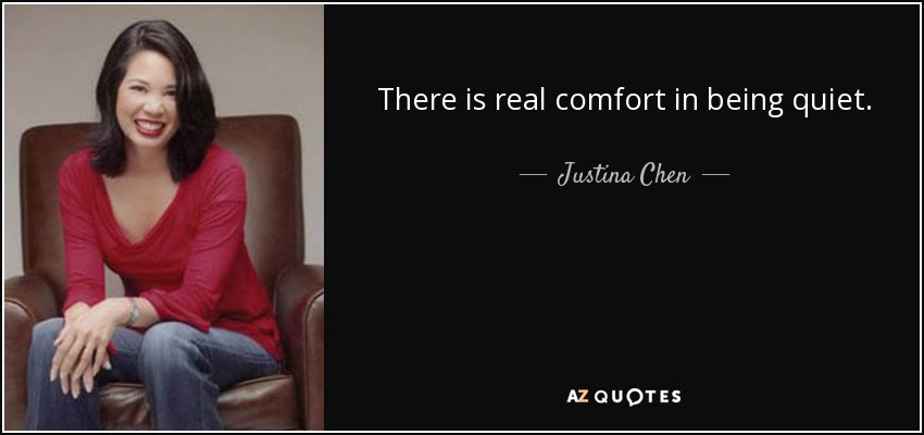 There is real comfort in being quiet. - Justina Chen