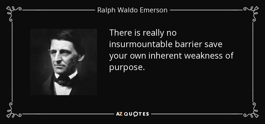 There is really no insurmountable barrier save your own inherent weakness of purpose. - Ralph Waldo Emerson