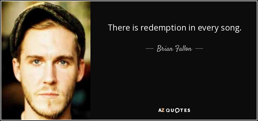 There is redemption in every song. - Brian Fallon