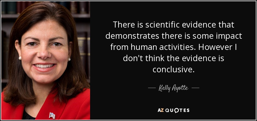 There is scientific evidence that demonstrates there is some impact from human activities. However I don't think the evidence is conclusive. - Kelly Ayotte