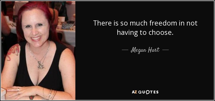 There is so much freedom in not having to choose. - Megan Hart