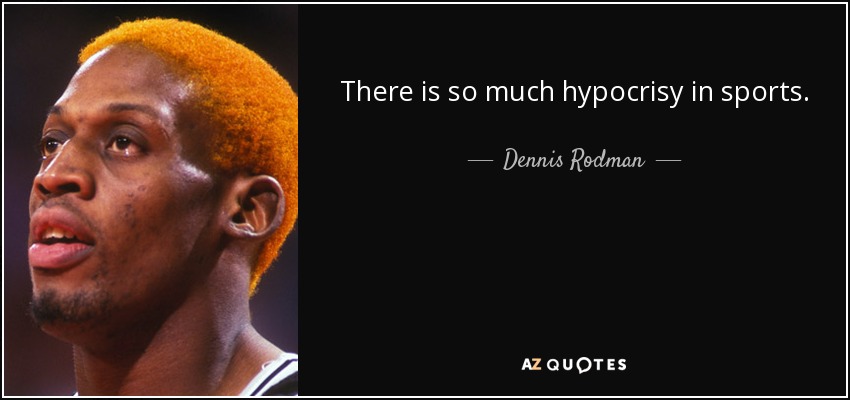There is so much hypocrisy in sports. - Dennis Rodman