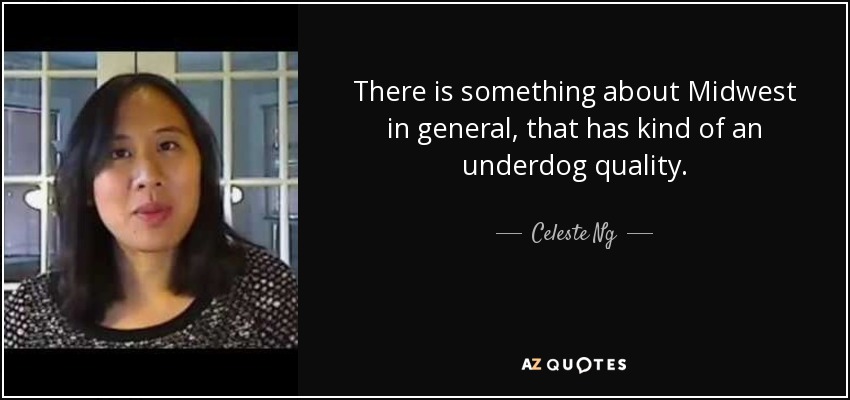 There is something about Midwest in general, that has kind of an underdog quality. - Celeste Ng