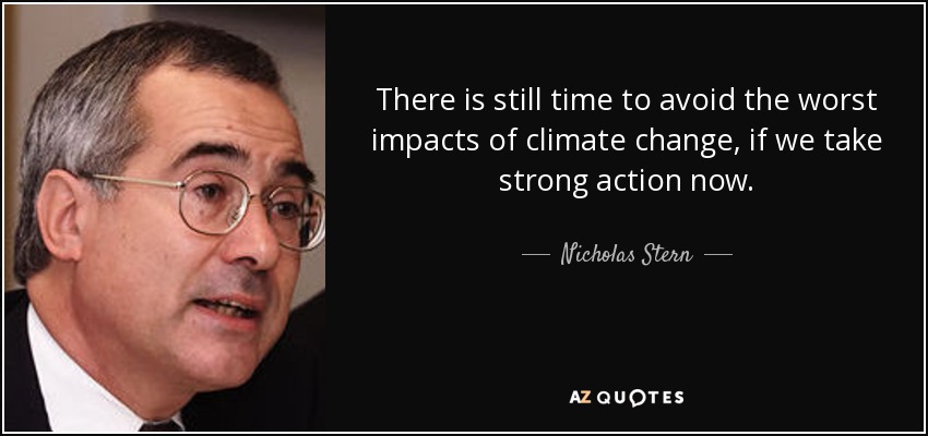 There is still time to avoid the worst impacts of climate change, if we take strong action now. - Nicholas Stern