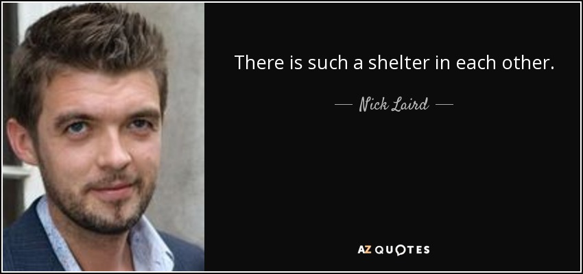 There is such a shelter in each other. - Nick Laird