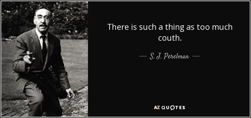 There is such a thing as too much couth. - S. J. Perelman