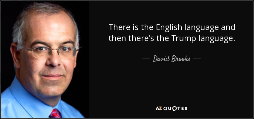 There is the English language and then there's the Trump language. - David Brooks