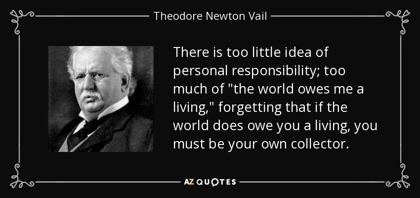 There is too little idea of personal responsibility; too much of 