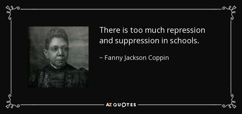 There is too much repression and suppression in schools. - Fanny Jackson Coppin