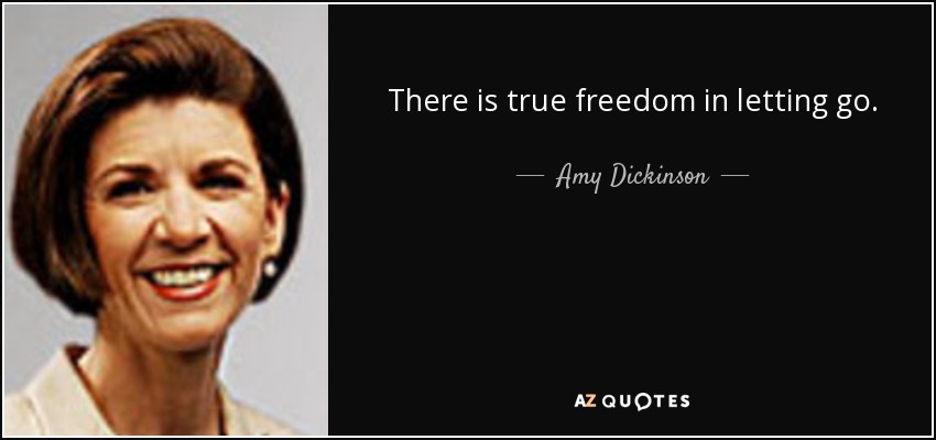 There is true freedom in letting go. - Amy Dickinson