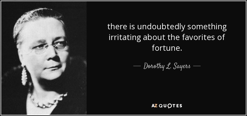 there is undoubtedly something irritating about the favorites of fortune. - Dorothy L. Sayers