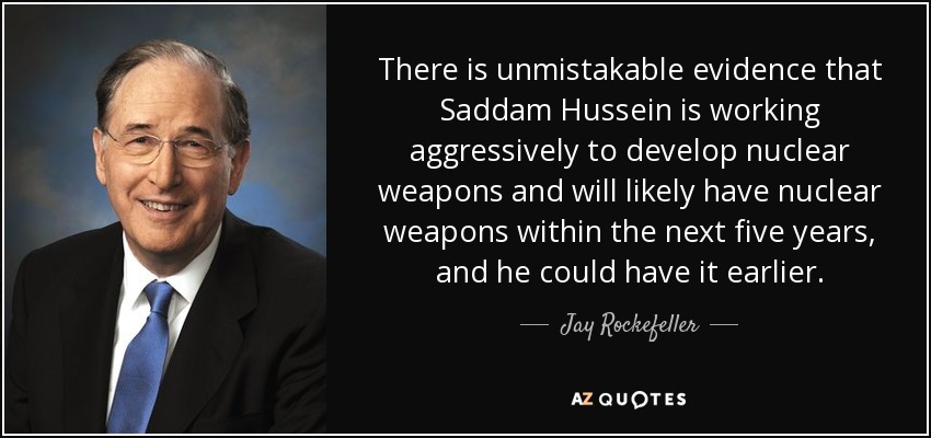 There is unmistakable evidence that Saddam Hussein is working aggressively to develop nuclear weapons and will likely have nuclear weapons within the next five years, and he could have it earlier. - Jay Rockefeller