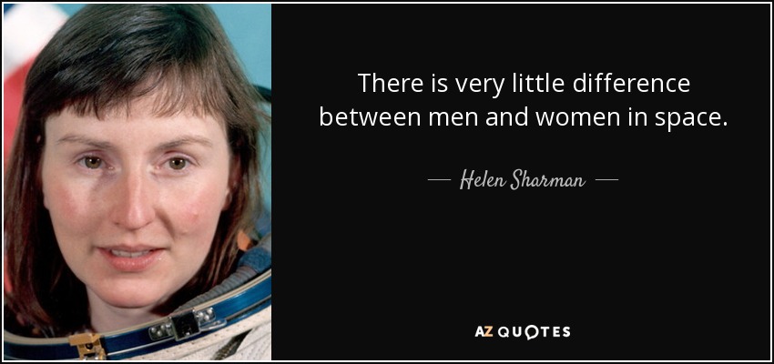 There is very little difference between men and women in space. - Helen Sharman