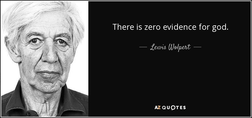 There is zero evidence for god. - Lewis Wolpert