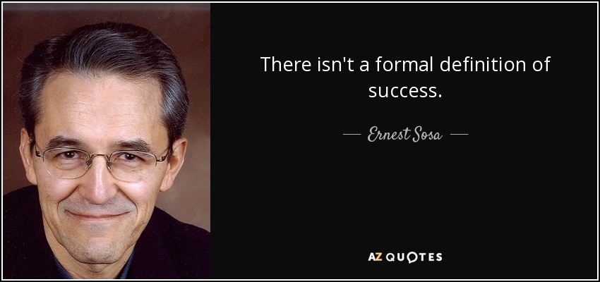 There isn't a formal definition of success. - Ernest Sosa