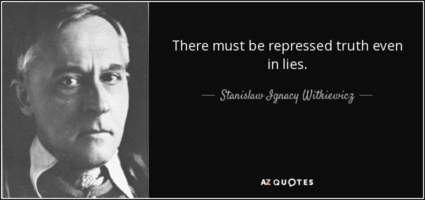 There must be repressed truth even in lies. - Stanislaw Ignacy Witkiewicz