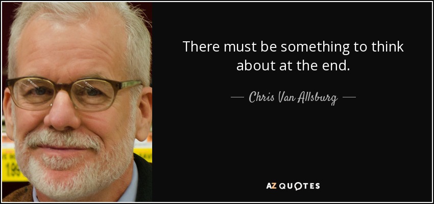 There must be something to think about at the end. - Chris Van Allsburg