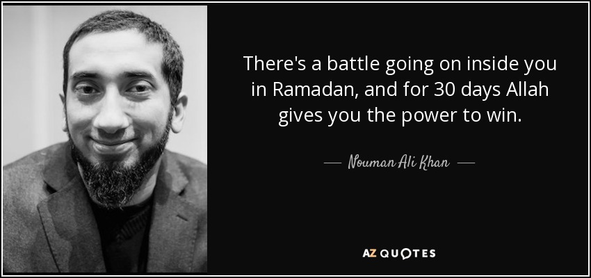 There's a battle going on inside you in Ramadan, and for 30 days Allah gives you the power to win. - Nouman Ali Khan