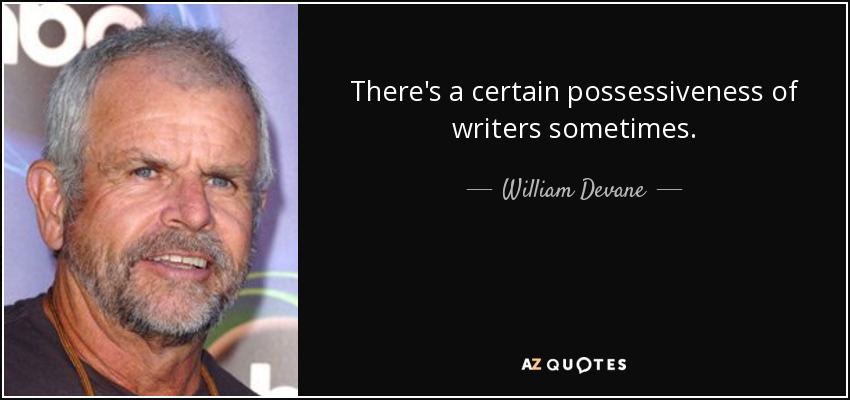 There's a certain possessiveness of writers sometimes. - William Devane