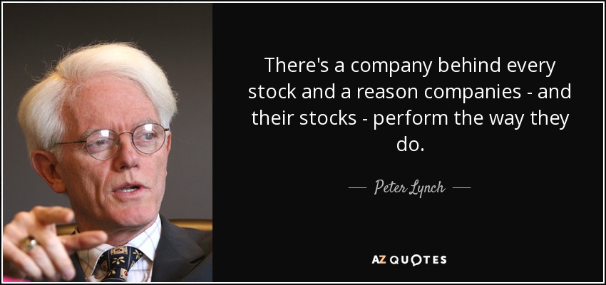 There's a company behind every stock and a reason companies - and their stocks - perform the way they do. - Peter Lynch