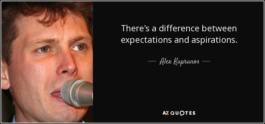 There's a difference between expectations and aspirations. - Alex Kapranos