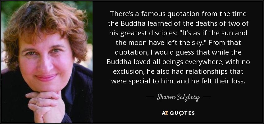 There's a famous quotation from the time the Buddha learned of the deaths of two of his greatest disciples: 
